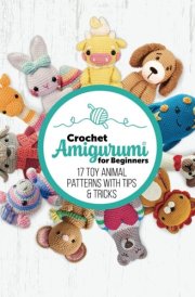 Crochet Amigurumi for Beginners – volume 2: 17 toy animal patterns with trips & tricks: Cute crochet patterns perfect for beginners and seasoned crafters cover image