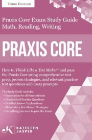 Praxis Core Study Guide: How to Think Like a Test Maker and pass the Praxis Core Exam by using a comprehensive test prep, proven strategies, relevant practice test questions, and essay prompts. cover image