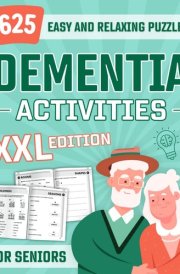 Dementia Activities for Seniors: 625 Easy Activities and Relaxing Logic Puzzles for Alzheimer's and Dementia Patients, Cognitive Memory Games in XXL ... and Elderly, Stress Relief Activity Book cover image
