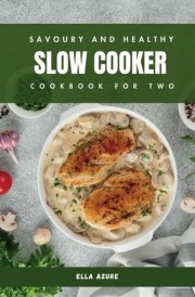 Savoury and Healthy Slow Cooker Cookbook for Two: 50 Original Recipe Ideas With Colorful Images cover image