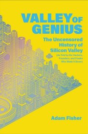Valley of Genius The Uncensored History of Silicon Valley (As Told by the Hackers, Founders, and Freaks Who Made It Boom) cover image