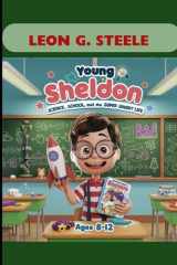 Young Sheldon Science, School and the Big Super Smart Life. Ages 8-12: Big Idea, Big Dreams and the Life of a Boy Genius. cover image
