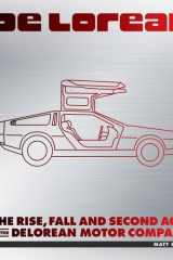DeLorean The Rise, Fall and Second Acts of the DeLorean Motor Company cover image