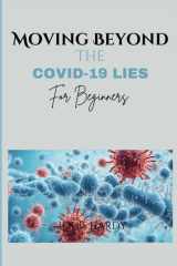 Moving Beyond The COVID-19 Lies For Beginners: Uncovering The Truth About Origin, Nature, Potential Risks And Untold Truth About The Pandemic. cover image