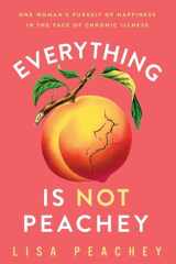 Everything Is Not Peachey One Woman's Pursuit of Happiness in the Face of Chronic Illness cover image