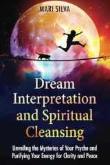 Dream Interpretation and Spiritual Cleansing: Unveiling the Mysteries of Your Psyche and Purifying Your Energy for Clarity and Peace (Spiritual Abilities) cover image