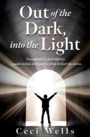 Out of the Dark, Into the Light Freemasonry's Dark History. A Guide on how to Break Free from It's Horrific Curses. cover image