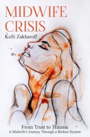 Midwife Crisis From Trust to Trauma - A Midwife's Journey Through a Broken System cover image
