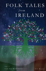 Folk Tales from Ireland: Timeless Legends of Myth, Magic, and Heroic Tales from Irish Folklore and Mythology (Folk Tales World) cover image