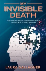 My Invisible Death The Unspoken Truths Surrounding Medical Management of Rare Conditions cover image