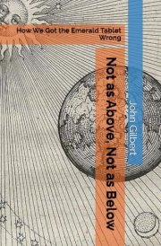 Not as Above, Not as Below: How We Got the Emerald Tablet Wrong cover image