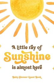 A Little Ray Of Sunshine Is Almost Here Baby Shower Guest Book: Sign-In With Wishes for Newborn, Advice for Parents & Gift Log | Neutral Boho Sun Theme cover image