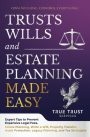 Trusts, Wills, and Estate Planning Made Easy: Own Nothing and Control Everything: Master Trusts, Will and Estate Planning cover image