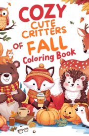 Cozy Cute Critters of Fall Coloring Book: Stress Relief for Adults and Teens Relaxing, Bold and Easy Designs for Cozy Autumn Moments Get Hygge with these Simple, Calming Designs cover image