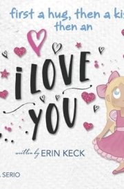 First a Hug, Then a Kiss, Then an I Love You! cover image