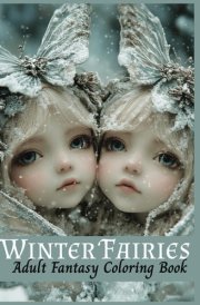 Winter Fairies Adult Fantasy Coloring Book: Festive Christmas Trees, Snowy Enchanted Forests, Winter Cottages! Encourages Mindfulness and Relaxation cover image