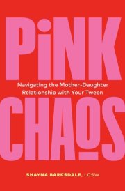 Pink Chaos Navigating the Mother-Daughter Relationship with Your Tween cover image