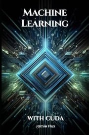 Machine Learning with CUDA: Enhancing Neural Network Performance (GPU Mastery Series: Unlocking CUDA's Power using pyCUDA) cover image