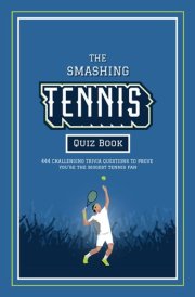 The Smashing Tennis Quiz Book 444 Challenging Trivia Questions, Ranging From Legendary Players Of The Past To The Stars Of Today, To Prove You're The Biggest Tennis Fan cover image