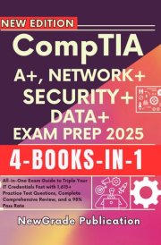 CompTIA A+, NETWORK+, SECURITY+, DATA+ EXAM PREP 2025: All-in-One Exam Guide to Triple Your IT Credentials Fast with 1,615+ Practice Test Questions, Complete Comprehensive Review, and a 98% Pass Rate cover image