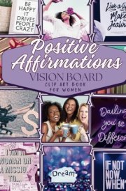 Positive Affirmations Vision Board Clip Art Book for Women: 250+ Elements, including affirmation cards for vital life aspects such as self-love, ... balance in life. (Empower Toolkit Series) cover image