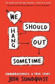 We Should Hang Out Sometime Embarrassingly, A True Story cover image