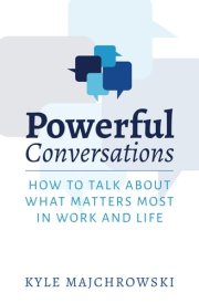 Powerful Conversations: How to Talk About What Matters Most In Work and Life cover image