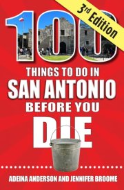 100 Things to Do in San Antonio Before You Die, 3rd Edition cover image