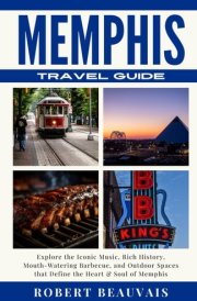 Memphis Travel Guide: Explore the Iconic Music, Rich History, Mouth-Watering Barbecue, and Outdoor Spaces that Define the Heart & Soul of Memphis cover image