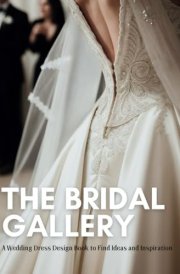 The Bridal Gallery: A Wedding Dress Design Book to Find Ideas and Inspiration cover image
