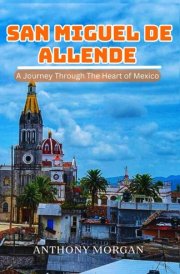 San Miguel de Allende Travel Guide 2025: A Journey Through The Heart of Mexico (A Journey Through The Heart Of The World) cover image
