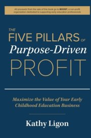 The Five Pillars of Purpose-Driven Profit: Maximize the Value of Your Early Childhood Education Business cover image