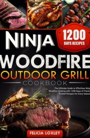 Ninja Woodfire Outdoor Grill Cookbook: The Ultimate Guide to Effortless Ninja Woodfire Cooking with 1200 Days of Flavor-Packed Recipes for Every Season cover image