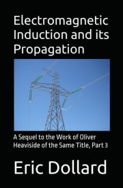 Electromagnetic Induction and Its Propagation A Sequel to the Work of Oliver Heaviside of the Same Title, Part 3 cover image