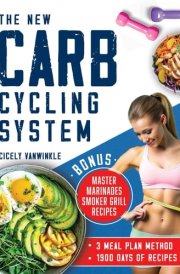 The New Carb Cycling System Discover the Ultimate 3 Meal Plans Method for Effective Weight Loss Through Alternating Carbohydrates cover image