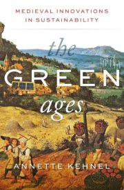 The Green Ages Medieval Innovations in Sustainability cover image