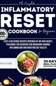 The Complete Inflammatory Reset Cookbook for Beginners: Over 100 Easy & Delicious Recipes Inspired by Dr. Josh Redd's Teachings for Reducing & Managing Chronic Inflammation and Boosting Gut Health cover image