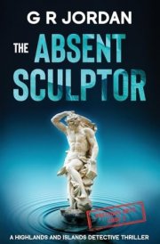 The Absent Sculptor A Highlands and Islands Detective Thriller cover image