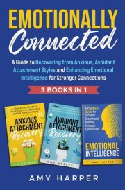 Emotionally Connected A Guide to Recovering from Anxious, Avoidant Attachment Styles and Enhancing Emotional Intelligence for Stronger Connections cover image