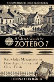 A Quick Guide to Zotero 7 Knowledge Management in Genealogy, History and Other Fields cover image