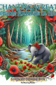 Enchanting Wreaths Adorable Animals in Bloom Grayscale Coloring Book: Whimsical Designs of Animals in Floral Wreaths for Stress Relief and Creative Fun. (Nature’s Whimsical Beauty) cover image