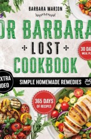 Dr Barbara Lost Cookbook: Unlock Your Body’s Natural Healing Potential Through the Extraordinary Natural Recipes Inspired by Philosophy of Dr. Barbara O’Neill. 365 Days of Highly Effective Nutrients cover image