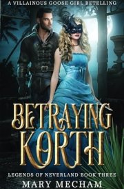 Betraying Korth A Villainous Goose Girl Retelling cover image