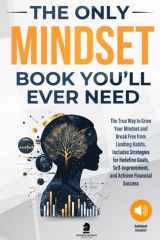 The Only Mindset Book You'll Ever Need: The True Way to Grow Your Mindset and Break Free from Limiting Habits. Includes Strategies for Redefine Goals, Self-Improvement, and Achieve Financial Success cover image