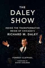 The Daley Show Inside the Transformative Reign of Chicago's Richard M. Daley cover image