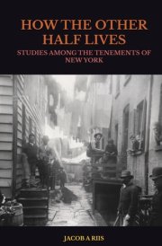 HOW THE OTHER HALF LIVES: STUDIES AMONG THE TENEMENTS OF NEW YORK cover image