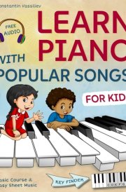 Learn Piano with Popular Songs – Easy Sheet Music for Kids: Includes Basic Course, 55 Songs, Free Audio & Key Finder cover image