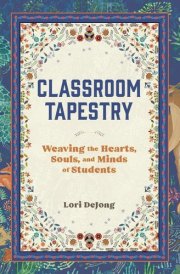 Classroom Tapestry Weaving the Hearts, Souls, and Minds of Students cover image