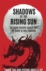 Shadows of the Rising Sun: The Black Dragon Society and the Dawn of Pan-Asianism cover image