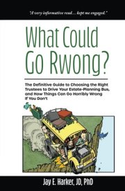 What Could Go Rwong?: The Definitive Guide to Choosing the Right Trustees to Drive Your Estate-Planning Bus, and How Things Can Go Horribly Wrong if You Don't cover image
